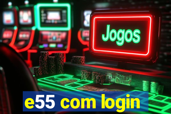 e55 com login